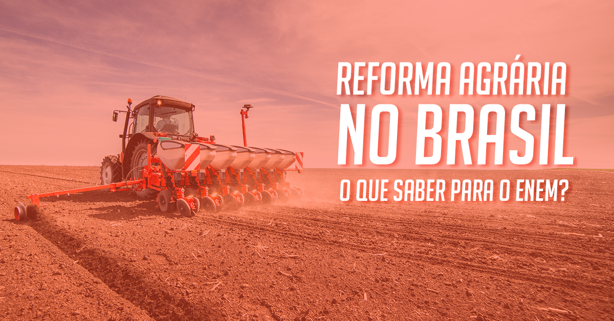 Reforma Agrária no Brasil: O que saber para o Enem?