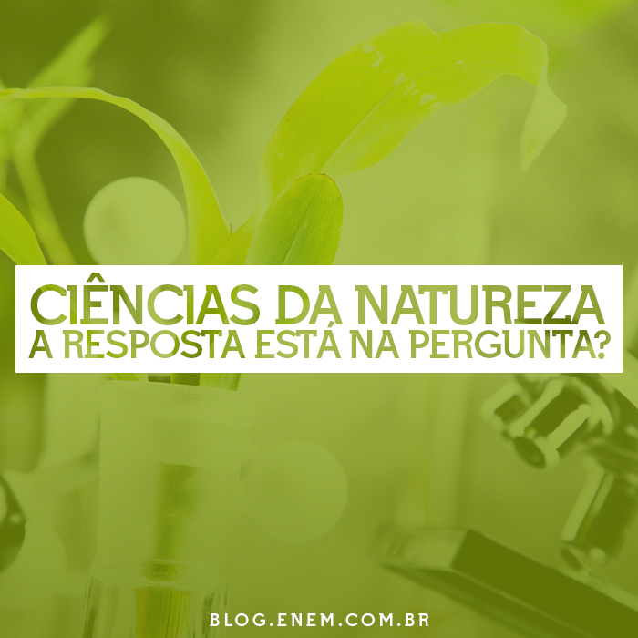 Ciências da Natureza - A resposta pode estar na questão