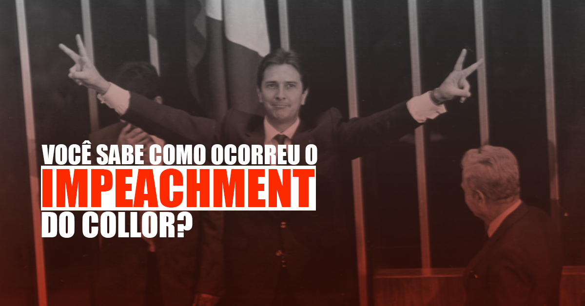 Você sabe como ocorreu o Impeachment do Collor?