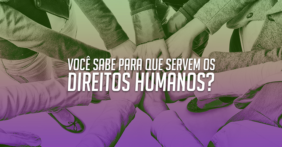 Você sabe para que servem os Direitos Humanos?