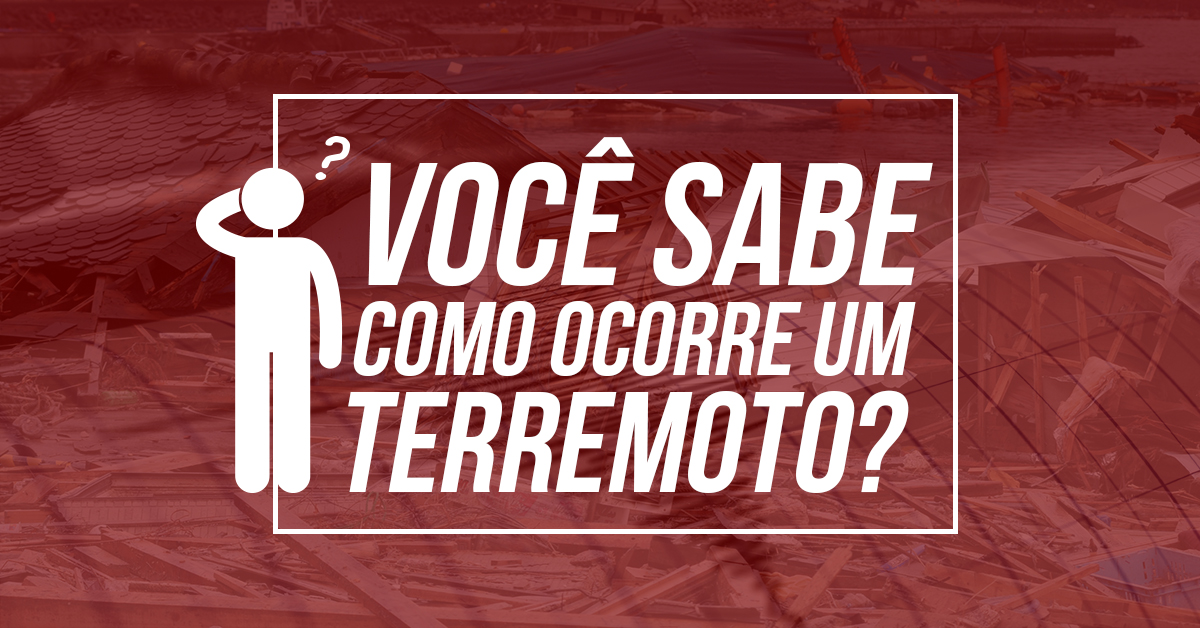 Você sabe como ocorre um terremoto?