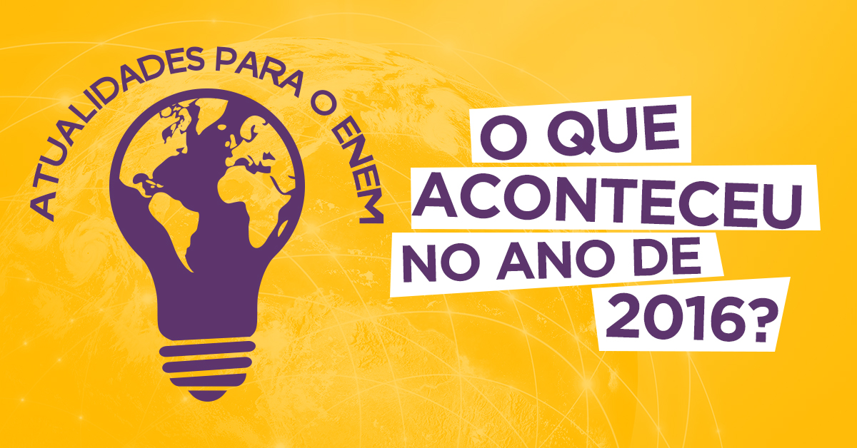 Atualidades para o Enem: O que aconteceu no ano de 2016?