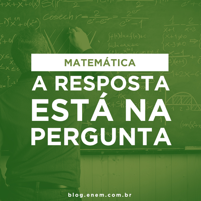 Matemática – A resposta pode estar na questão