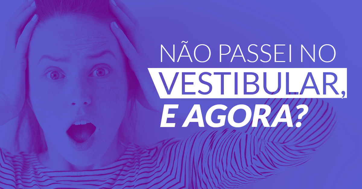 Não passei no vestibular, e agora?