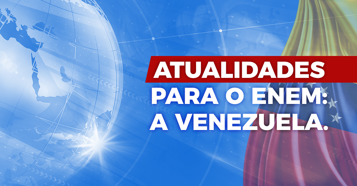Atualidades para o ENEM: O Colapso da Venezuela
